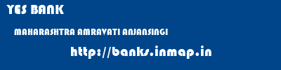 YES BANK  MAHARASHTRA AMRAVATI ANJANSINGI   banks information 